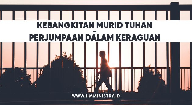 KEBANGKITAN MURID TUHAN - PERJUMPAAN DALAM KERAGUAN