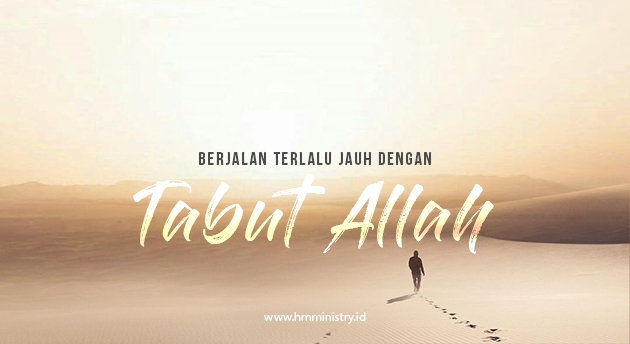 BERJALAN TERLALU JAUH DENGAN TABUT TUHAN