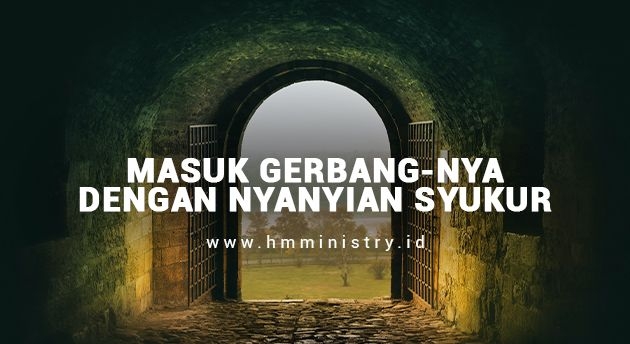 MASUK GERBANG-NYA DENGAN NYANYIAN SYUKUR