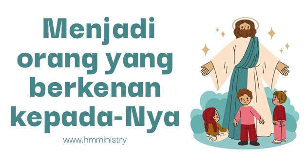 MENJADI ORANG YANG BERKENAN KEPADA-NYA